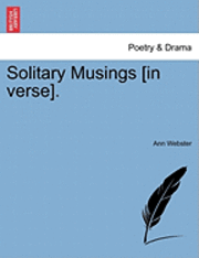 Solitary Musings [In Verse]. 1