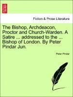 bokomslag Bishop, Archdeacon, Proctor and Church-Warden. a Satire ... Addressed to the ... Bishop of London. by Peter Pindar Jun.