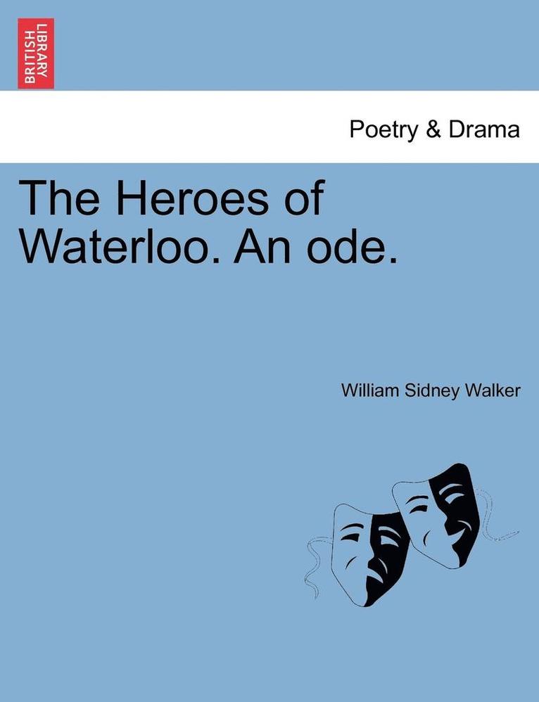 The Heroes of Waterloo. an Ode. 1