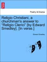 Edward Smedley - Religio Christiani, a Churchman's Answer to Religio Clerici [by Edward Smedley]. [in Verse.], Häftad