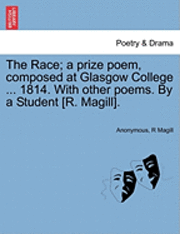 Anonymous, R Magill, R. Magill - Race; A Prize Poem, Composed at Glasgow College ... 1814. with Other Poems. by a Student [R. Magill]., Häftad