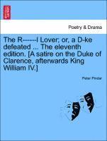 bokomslag The R------L Lover; Or, a D-Ke Defeated ... the Eleventh Edition. [a Satire on the Duke of Clarence, Afterwards King William IV.]