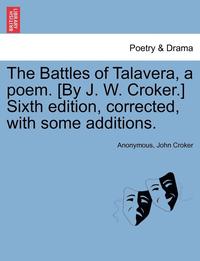 bokomslag The Battles of Talavera, a Poem. [By J. W. Croker.] Sixth Edition, Corrected, with Some Additions.