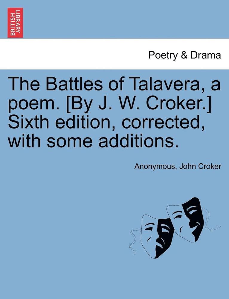 The Battles of Talavera, a Poem. [By J. W. Croker.] Sixth Edition, Corrected, with Some Additions. 1