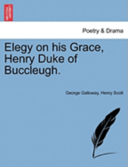 Elegy on His Grace, Henry Duke of Buccleugh. 1