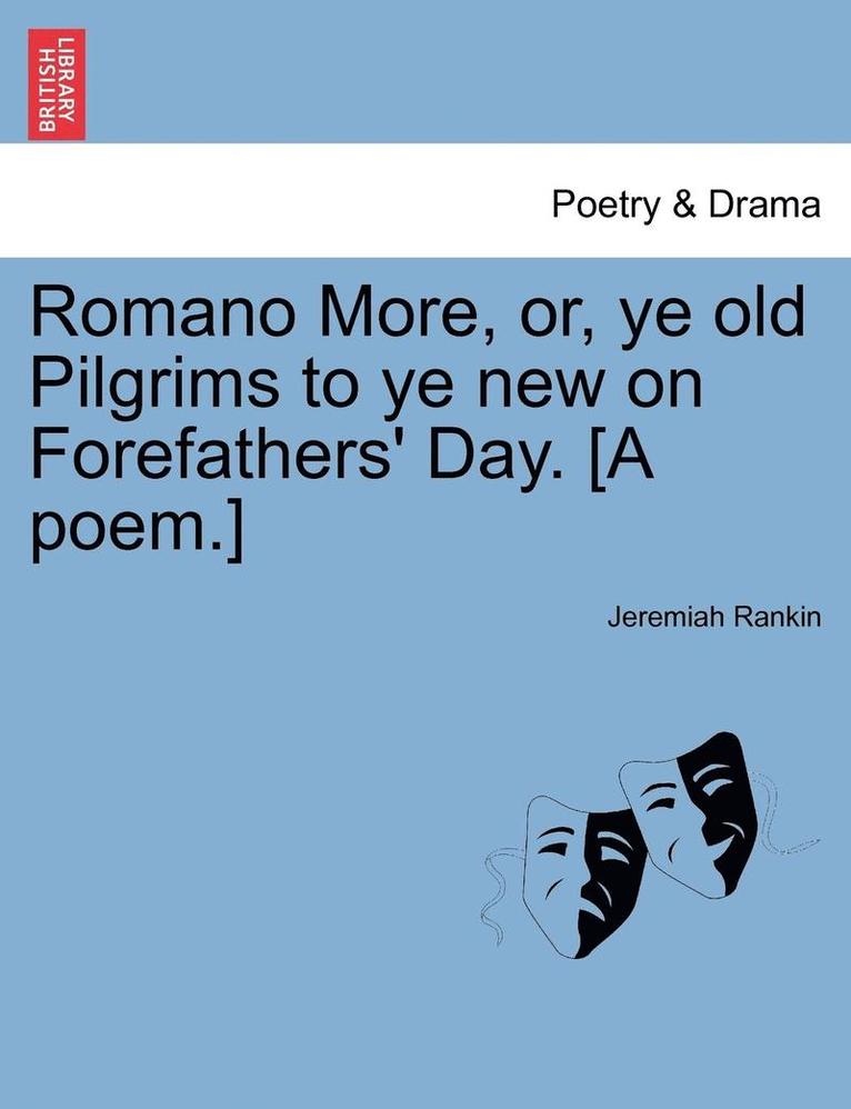 Jeremiah Rankin - Romano More, Or, Ye Old Pilgrims to Ye New on Forefathers' Day. [a Poem.], Häftad