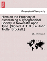bokomslag Hints on the Propriety of Establishing a Typographical Society in Newcastle Upon Tyne. [signed