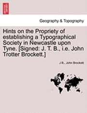 Hints on the Propriety of Establishing a Typographical Society in Newcastle Upon Tyne. [signed 1