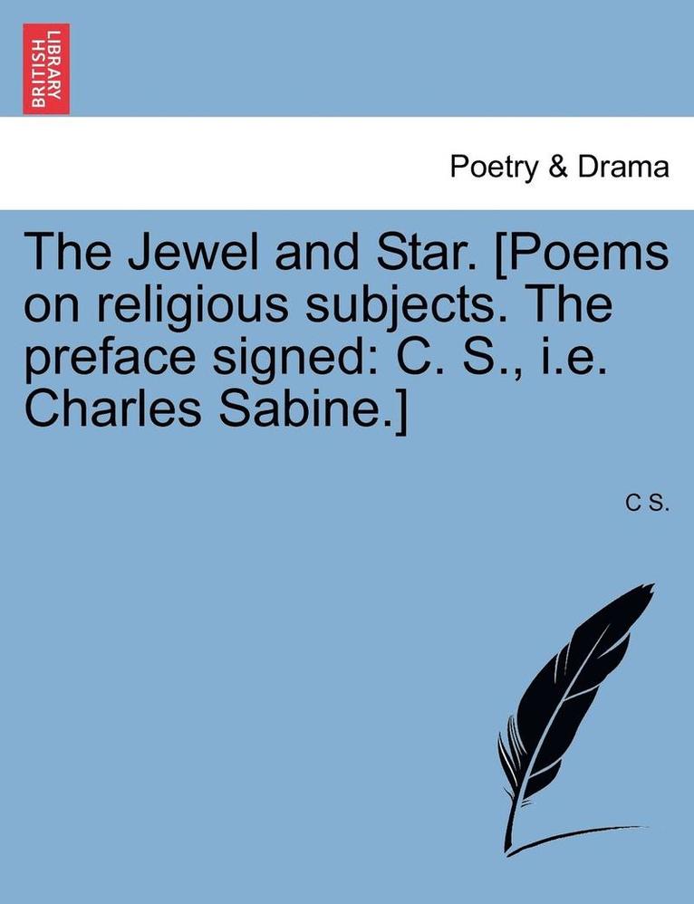 The Jewel and Star. [Poems on Religious Subjects. the Preface Signed 1