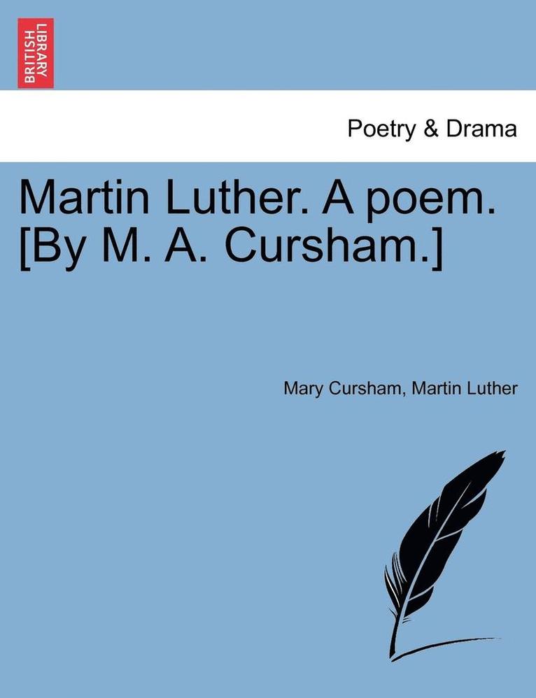 Martin Luther. a Poem. [By M. A. Cursham.] 1