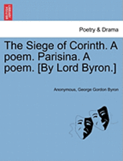 bokomslag The Siege of Corinth. a Poem. Parisina. a Poem. [By Lord Byron.] Second Edition.