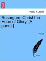 bokomslag Resurgam. Christ the Hope of Glory. [a Poem.]