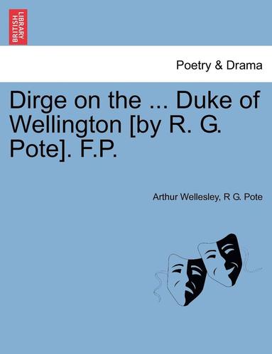 bokomslag Dirge on the ... Duke of Wellington [by R. G. Pote]. F.P.