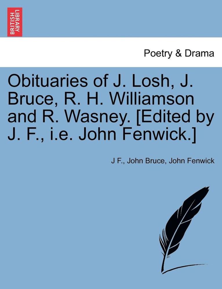 J F, John Bruce, John Fenwick, J. F, J F. - Obituaries of J. Losh, J. Bruce, R. H. Williamson and R. Wasney. [edited by J. F., i.e. John Fenwick.], Häftad
