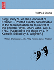 William Shakespeare, John Philip Kemble - King Henry V.; Or, the Conquest of France: ... Printed Exactly Conformable to the Representation on Its Revival at the Theatre Royal, Drury Lane, Oct., Häftad