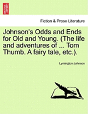 bokomslag Johnson's Odds and Ends for Old and Young. (the Life and Adventures of ... Tom Thumb. a Fairy Tale, Etc.).