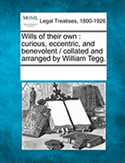 bokomslag Wills of Their Own: Curious, Eccentric, and Benevolent / Collated and Arranged by William Tegg.