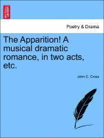 The Apparition! a Musical Dramatic Romance, in Two Acts, Etc. 1