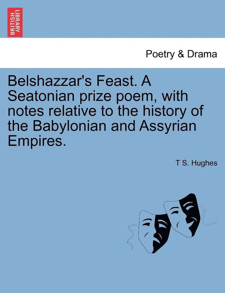 T S Hughes, T. S. Hughes, T S. Hughes - Belshazzar's Feast. a Seatonian Prize Poem, with Notes Relative to the History of the Babylonian and Assyrian Empires., Häftad