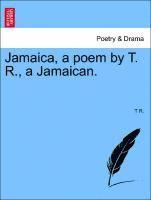 T R, T. R, T R. - Jamaica, a Poem by T. R., a Jamaican., Häftad