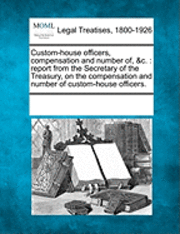 bokomslag Custom-House Officers, Compensation and Number Of, &C.