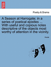 bokomslag A Season at Harrogate; In a Series of Poetical Epistles ... with Useful and Copious Notes Descriptive of the Objects Most Worthy of Attention in the Vicinity.