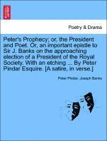 Peter Pindar, Joseph Banks - Peter's Prophecy; Or, the President and Poet. Or, an Important Epistle to Sir J. Banks on the Approaching Election of a President of the Royal Society. with an Etching ... by Peter Pindar Esquire. [a Satire, in Verse.], Häftad