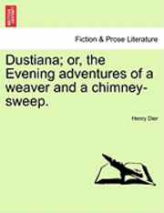 Dustiana; Or, the Evening Adventures of a Weaver and a Chimney-Sweep. 1