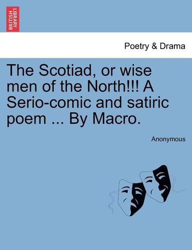 bokomslag Scotiad, or Wise Men of the North!!! a Serio-Comic and Satiric Poem ... by Macro.