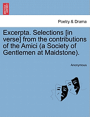 bokomslag Excerpta. Selections [In Verse] from the Contributions of the Amici (a Society of Gentlemen at Maidstone).