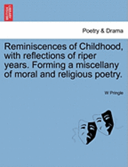 Reminiscences of Childhood, with Reflections of Riper Years. Forming a Miscellany of Moral and Religious Poetry. 1