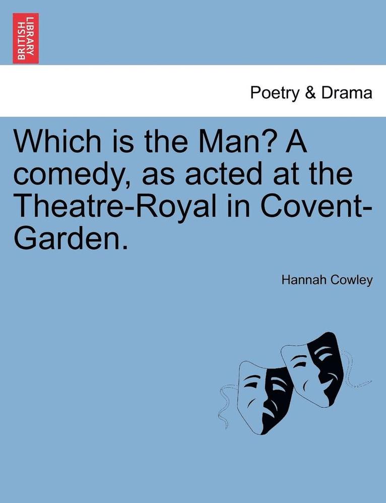 Which Is the Man? a Comedy, as Acted at the Theatre-Royal in Covent-Garden.