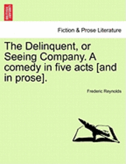 bokomslag The Delinquent, or Seeing Company. a Comedy in Five Acts [And in Prose].