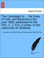 bokomslag The Campaign; To ... the Duke of York; And Britannia in the Year 1800; Addressed to the Hon. C. J. Fox. a Poem, in Two Cantos [by W. Bolland].
