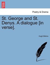 bokomslag St. George and St. Denys. a Dialogue [In Verse].