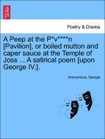 A Peep at the P*v****n [pavilion], or Boiled Mutton and Caper Sauce at the Temple of Joss ... a Satirical Poem [upon George IV.]. 1