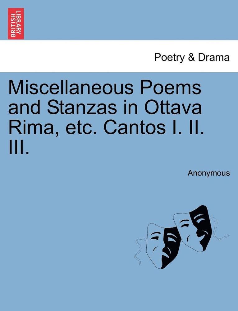 Miscellaneous Poems and Stanzas in Ottava Rima, Etc. Cantos I. II. III. 1