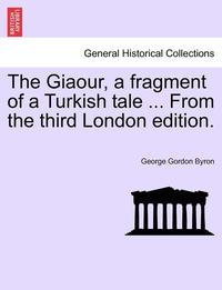 bokomslag The Giaour, a Fragment of a Turkish Tale ... from the Third London Edition.