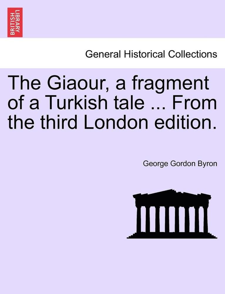 The Giaour, a Fragment of a Turkish Tale ... from the Third London Edition. 1