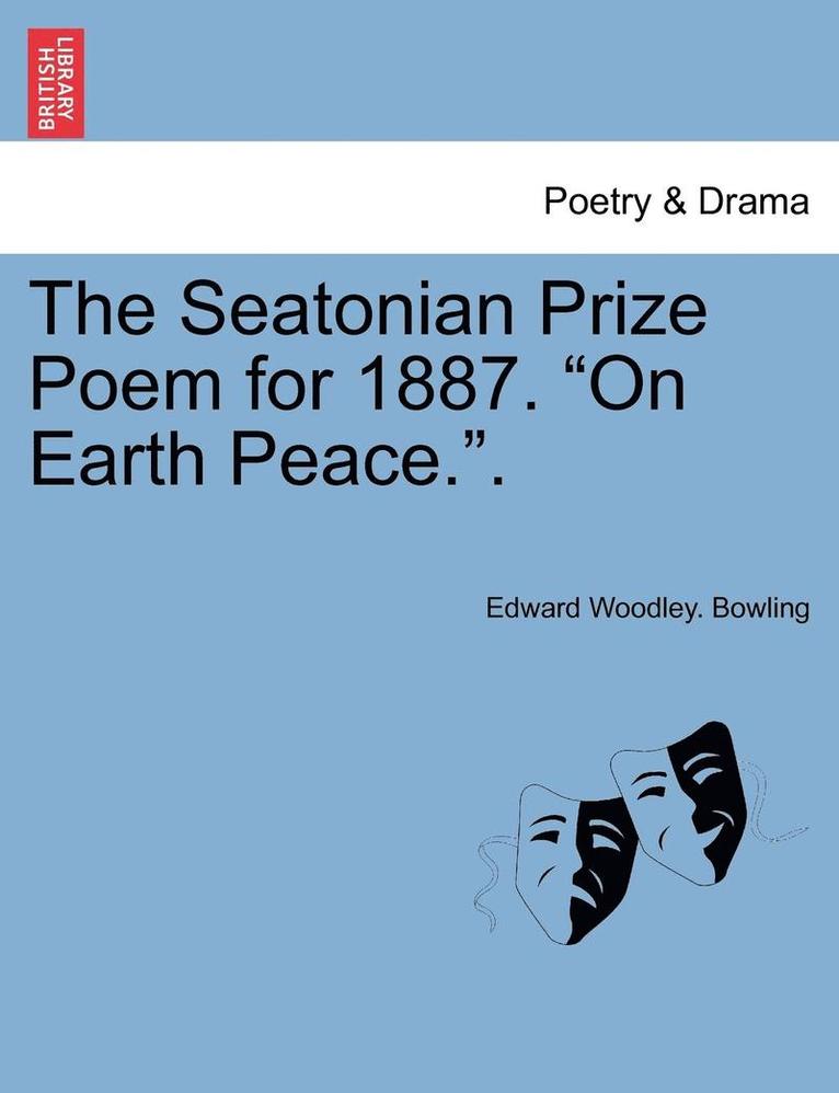 Edward Woodley Bowling, Edward Woodley. Bowling - Seatonian Prize Poem for 1887. on Earth Peace.., Häftad
