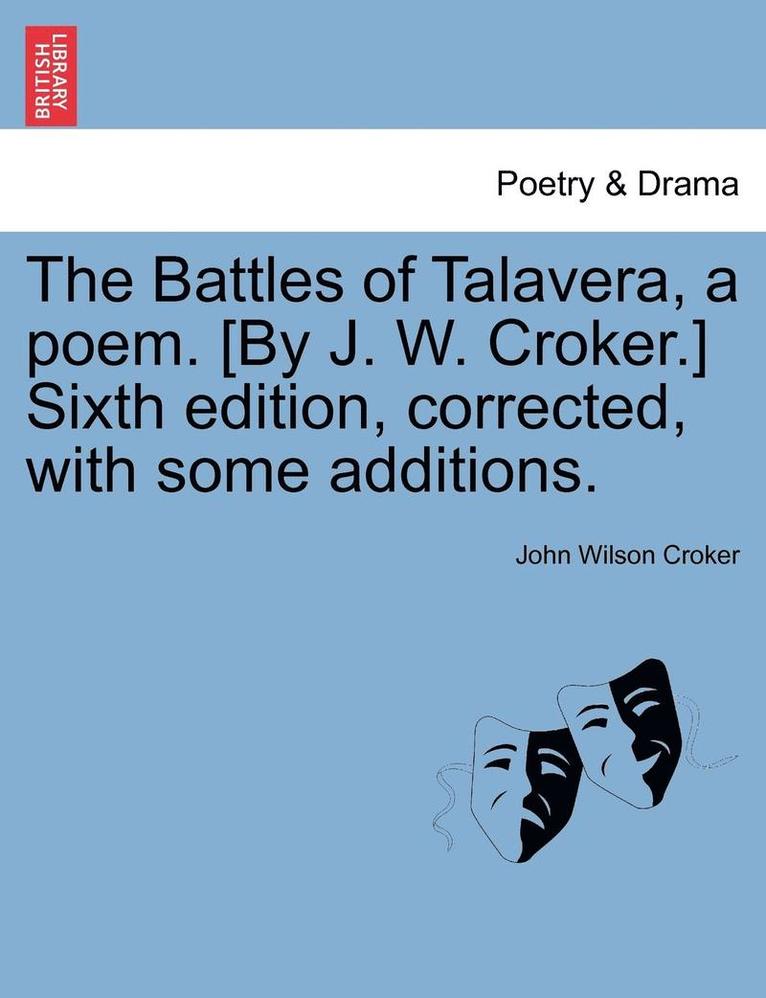 The Battles of Talavera, a Poem. [by J. W. Croker.] Sixth Edition, Corrected, with Some Additions. 1