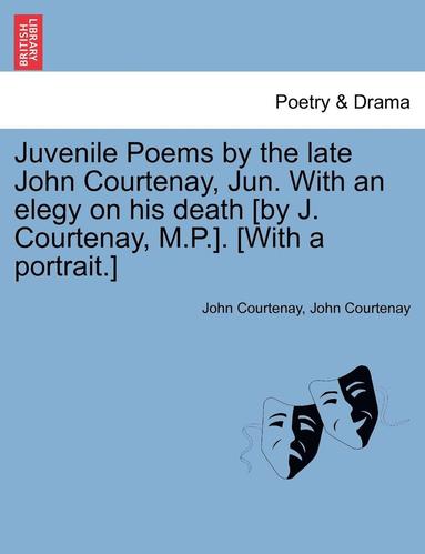 bokomslag Juvenile Poems by the Late John Courtenay, Jun. with an Elegy on His Death [By J. Courtenay, M.P.]. [With a Portrait.]