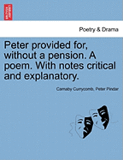 Peter Provided For, Without a Pension. a Poem. with Notes Critical and Explanatory. 1