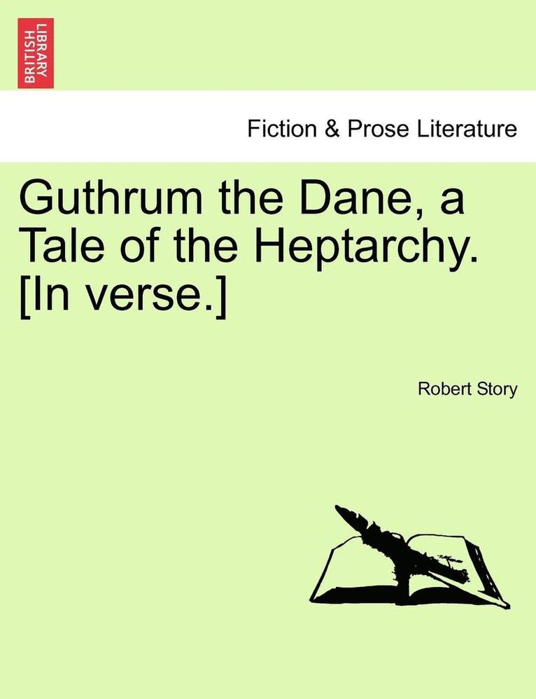 Guthrum the Dane, a Tale of the Heptarchy. [In Verse.]