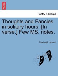 bokomslag Thoughts and Fancies in Solitary Hours. [In Verse.] Few Ms. Notes.