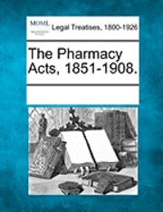 bokomslag The Pharmacy Acts, 1851-1908.