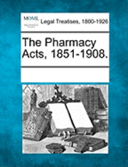 The Pharmacy Acts, 1851-1908. 1