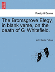 bokomslag The Bromsgrove Elegy, in Blank Verse, on the Death of G. Whitefield.