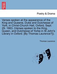 bokomslag Verses Spoken at the Appearance of the King and Queene, Duke and Dutchesse of York, in Christ-Church Hall, Oxford, Sept