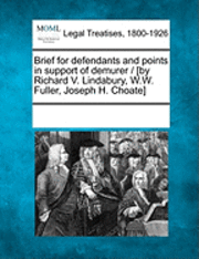 bokomslag Brief for Defendants and Points in Support of Demurer / [By Richard V. Lindabury, W.W. Fuller, Joseph H. Choate]